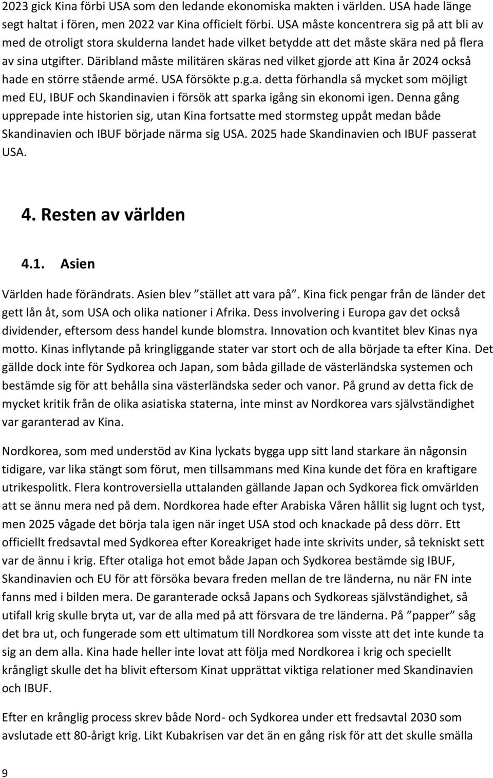 Däribland måste militären skäras ned vilket gjorde att Kina år 2024 också hade en större stående armé. USA försökte p.g.a. detta förhandla så mycket som möjligt med EU, IBUF och Skandinavien i försök att sparka igång sin ekonomi igen.