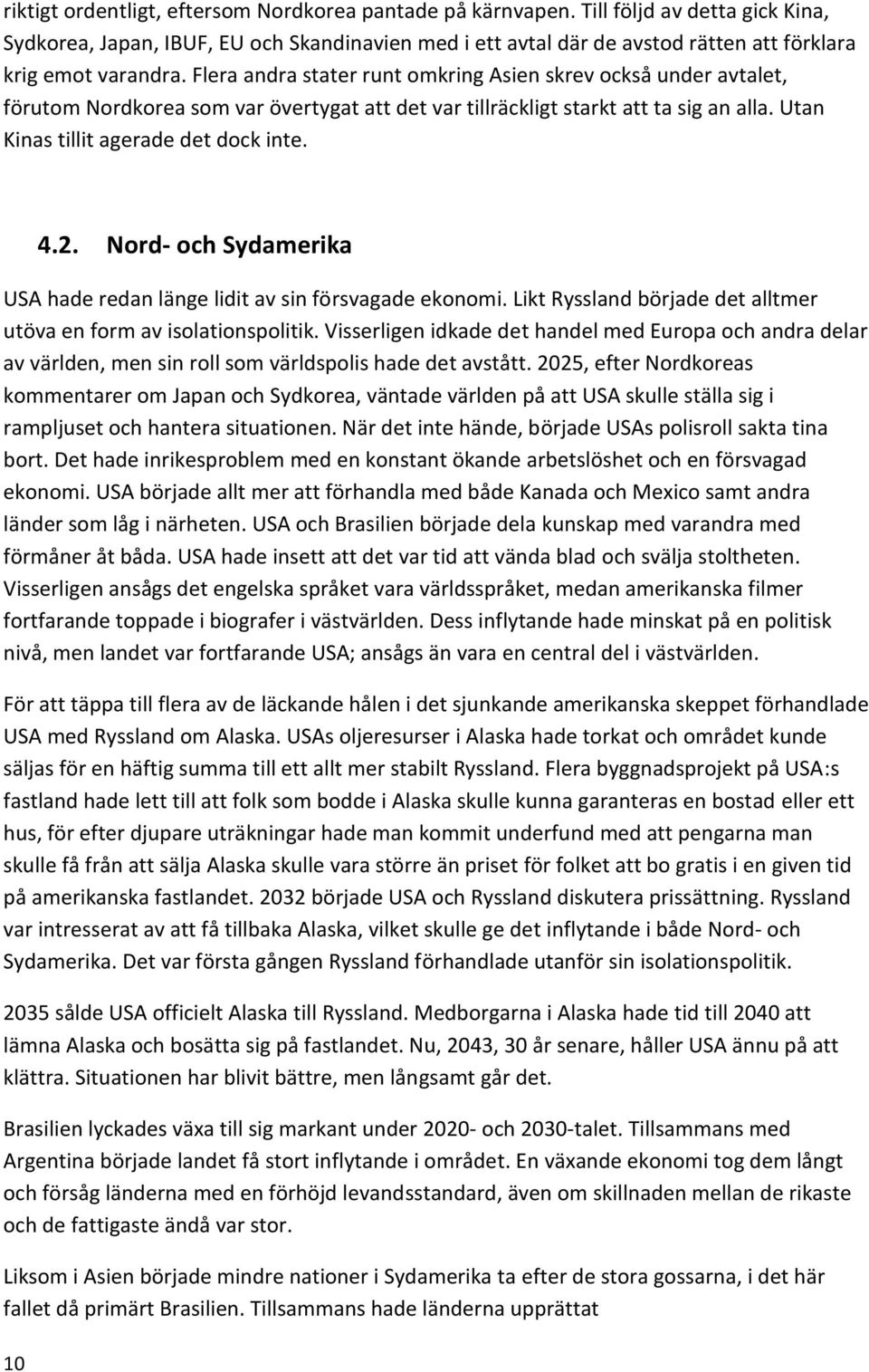 Flera andra stater runt omkring Asien skrev också under avtalet, förutom Nordkorea som var övertygat att det var tillräckligt starkt att ta sig an alla. Utan Kinas tillit agerade det dock inte. 10 4.