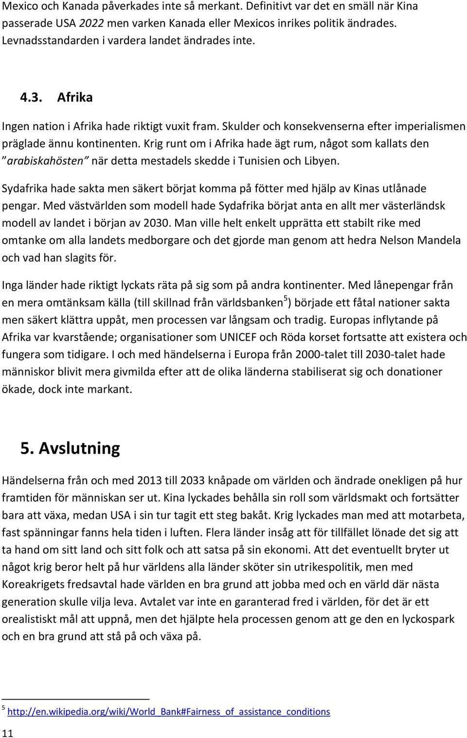 Krig runt om i Afrika hade ägt rum, något som kallats den arabiskahösten när detta mestadels skedde i Tunisien och Libyen.