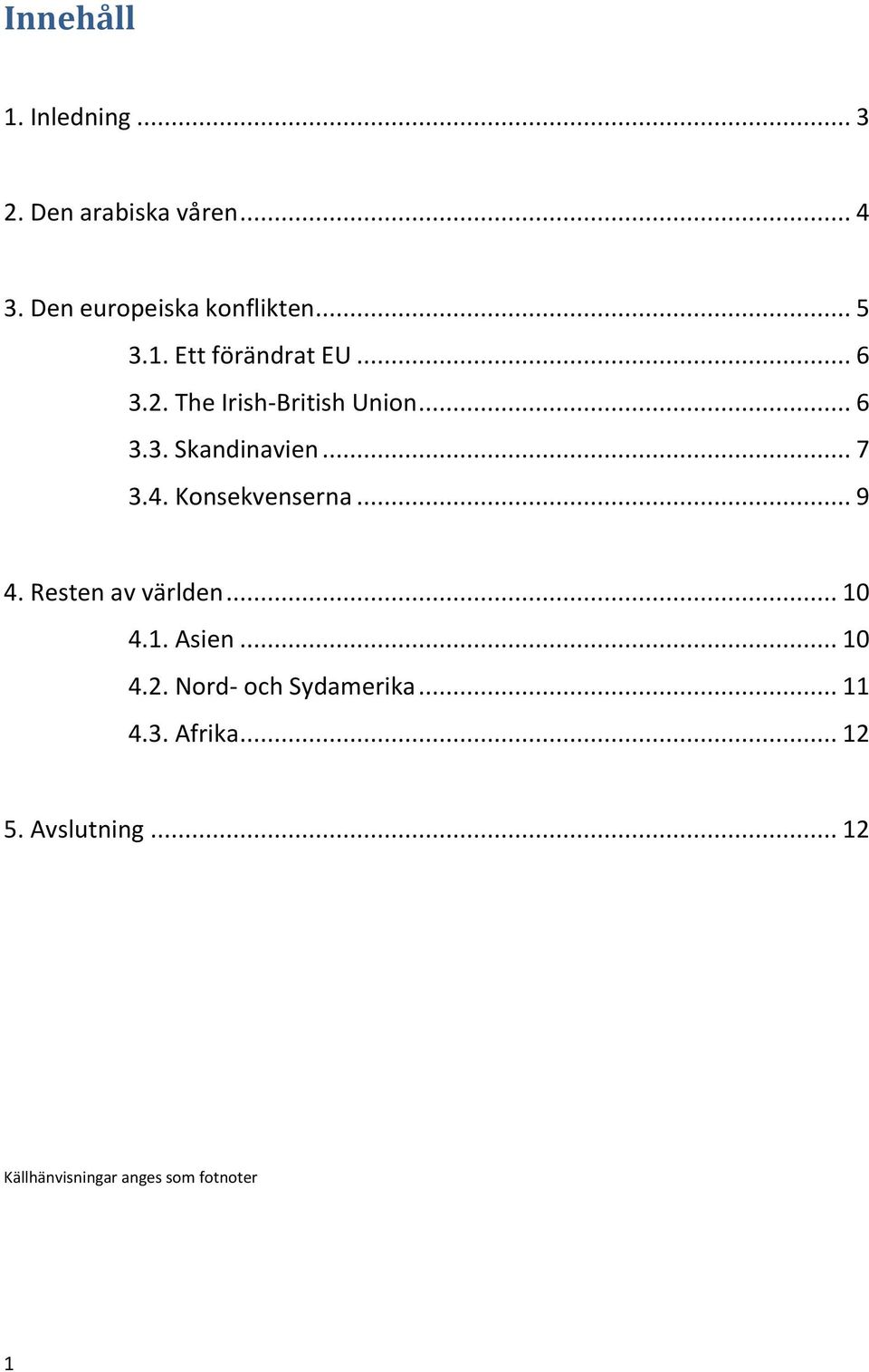 .. 7 3.4. Konsekvenserna... 9 4. Resten av världen... 10 4.1. Asien... 10 4.2.