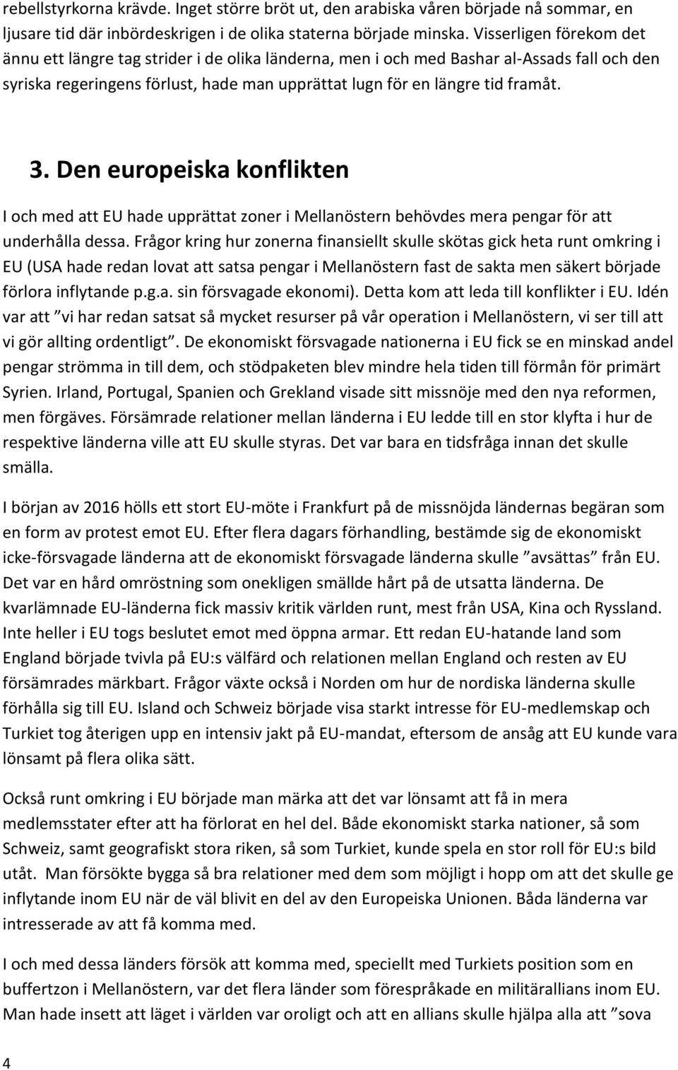 Den europeiska konflikten I och med att EU hade upprättat zoner i Mellanöstern behövdes mera pengar för att underhålla dessa.