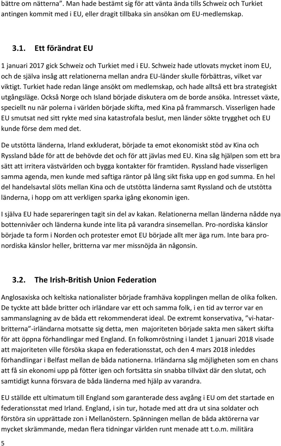 Schweiz hade utlovats mycket inom EU, och de själva insåg att relationerna mellan andra EU-länder skulle förbättras, vilket var viktigt.