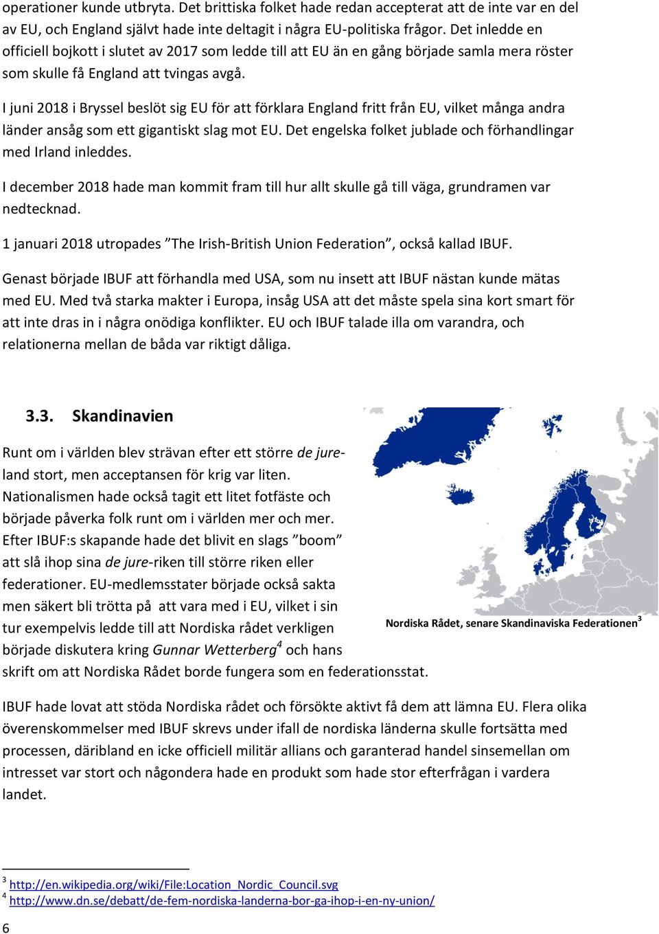 I juni 2018 i Bryssel beslöt sig EU för att förklara England fritt från EU, vilket många andra länder ansåg som ett gigantiskt slag mot EU.