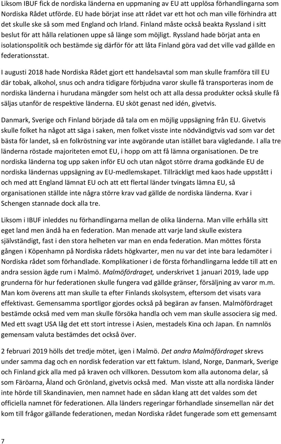 Finland måste också beakta Ryssland i sitt beslut för att hålla relationen uppe så länge som möjligt.
