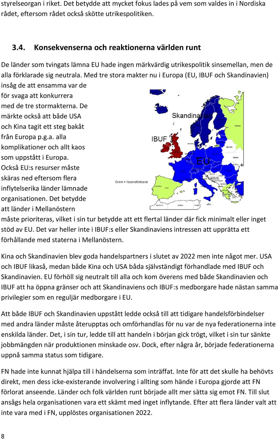 Med tre stora makter nu i Europa (EU, IBUF och Skandinavien) insåg de att ensamma var de för svaga att konkurrera med de tre stormakterna.