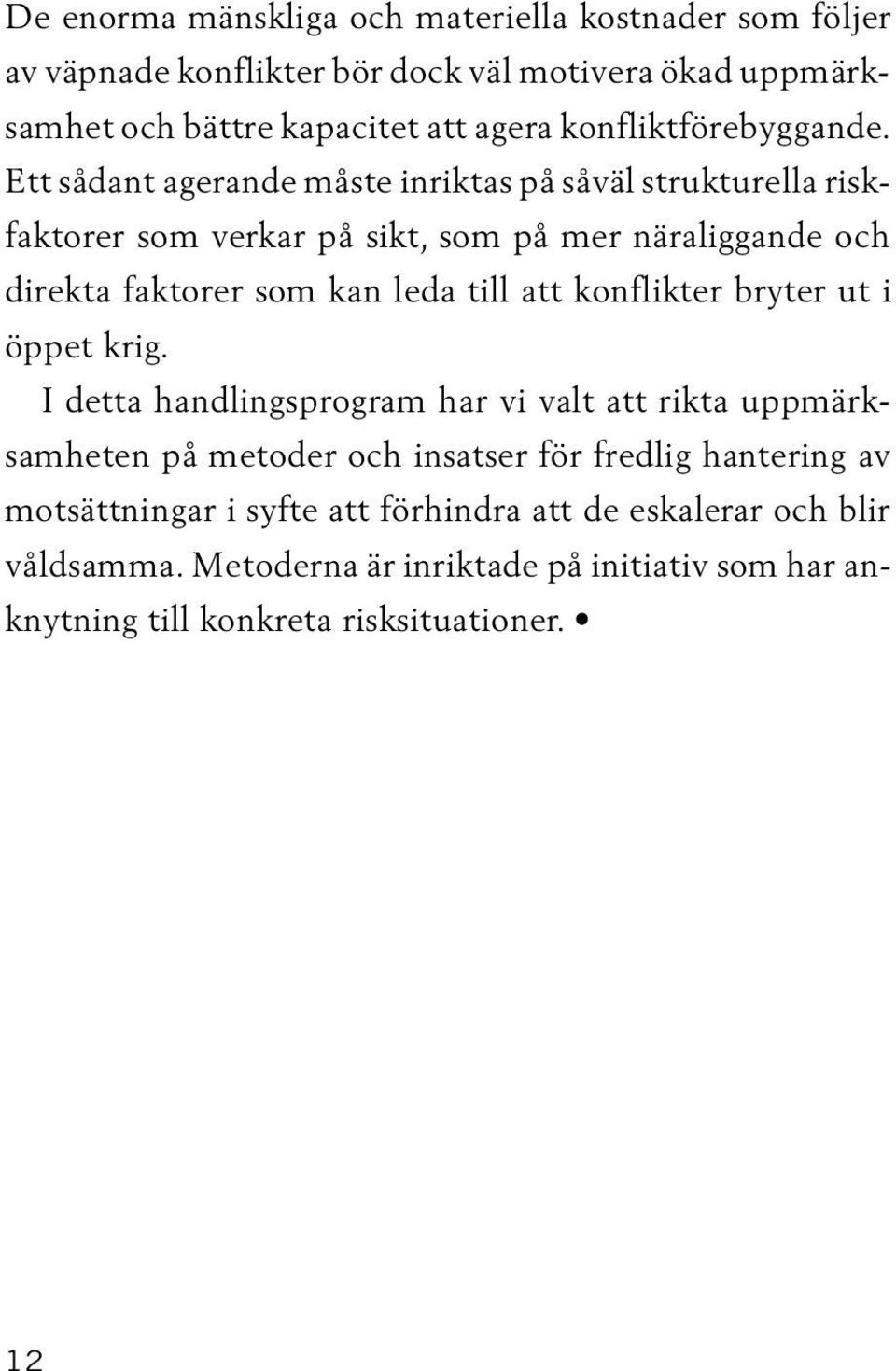 Ett sådant agerande måste inriktas på såväl strukturella riskfaktorer som verkar på sikt, som på mer näraliggande och direkta faktorer som kan leda till att