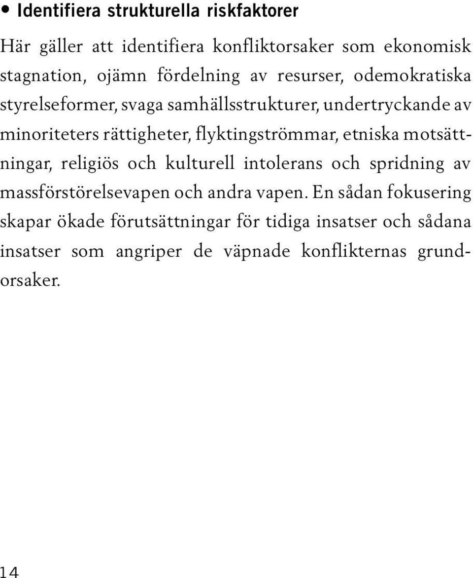 etniska motsättningar, religiös och kulturell intolerans och spridning av massförstörelsevapen och andra vapen.