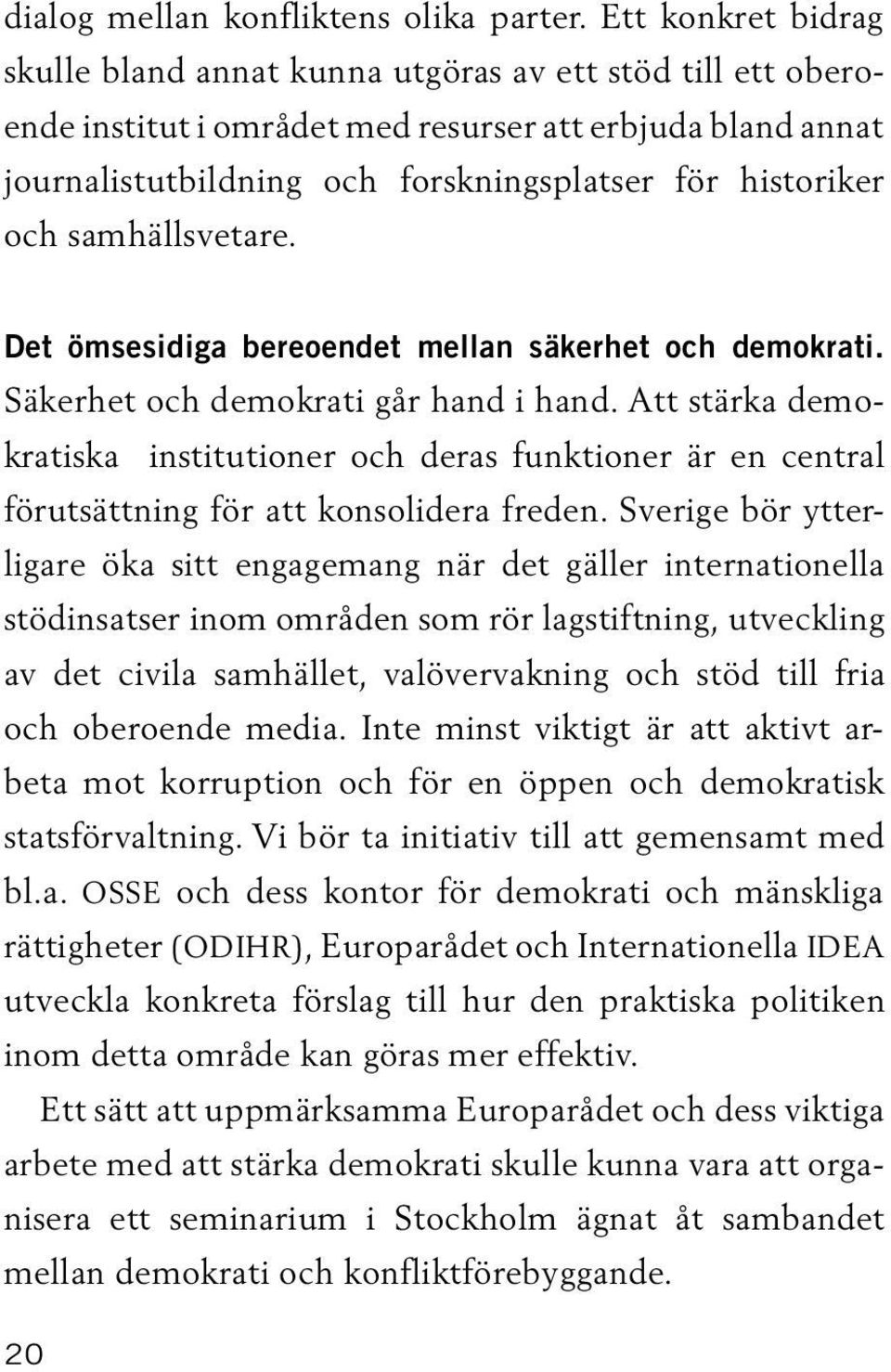 och samhällsvetare. Det ömsesidiga bereoendet mellan säkerhet och demokrati. Säkerhet och demokrati går hand i hand.