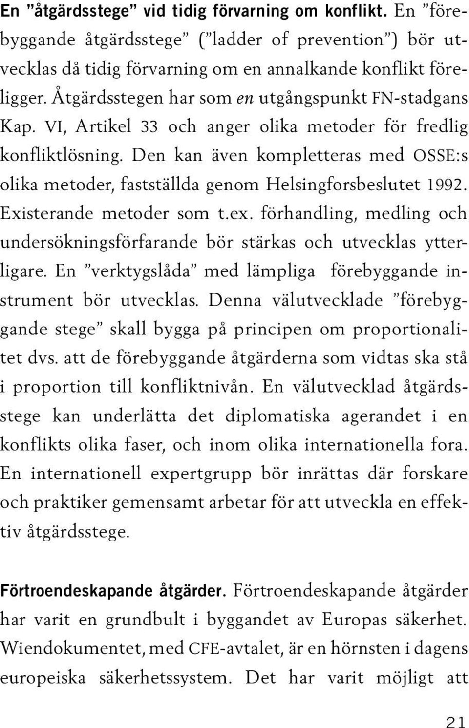 Den kan även kompletteras med OSSE:s olika metoder, fastställda genom Helsingforsbeslutet 1992. Existerande metoder som t.ex.