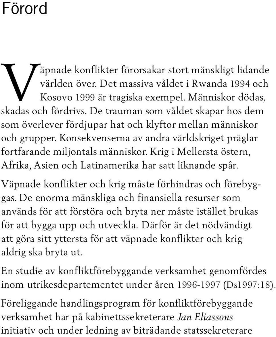 Krig i Mellersta östern, Afrika, Asien och Latinamerika har satt liknande spår. Väpnade konflikter och krig måste förhindras och förebyggas.