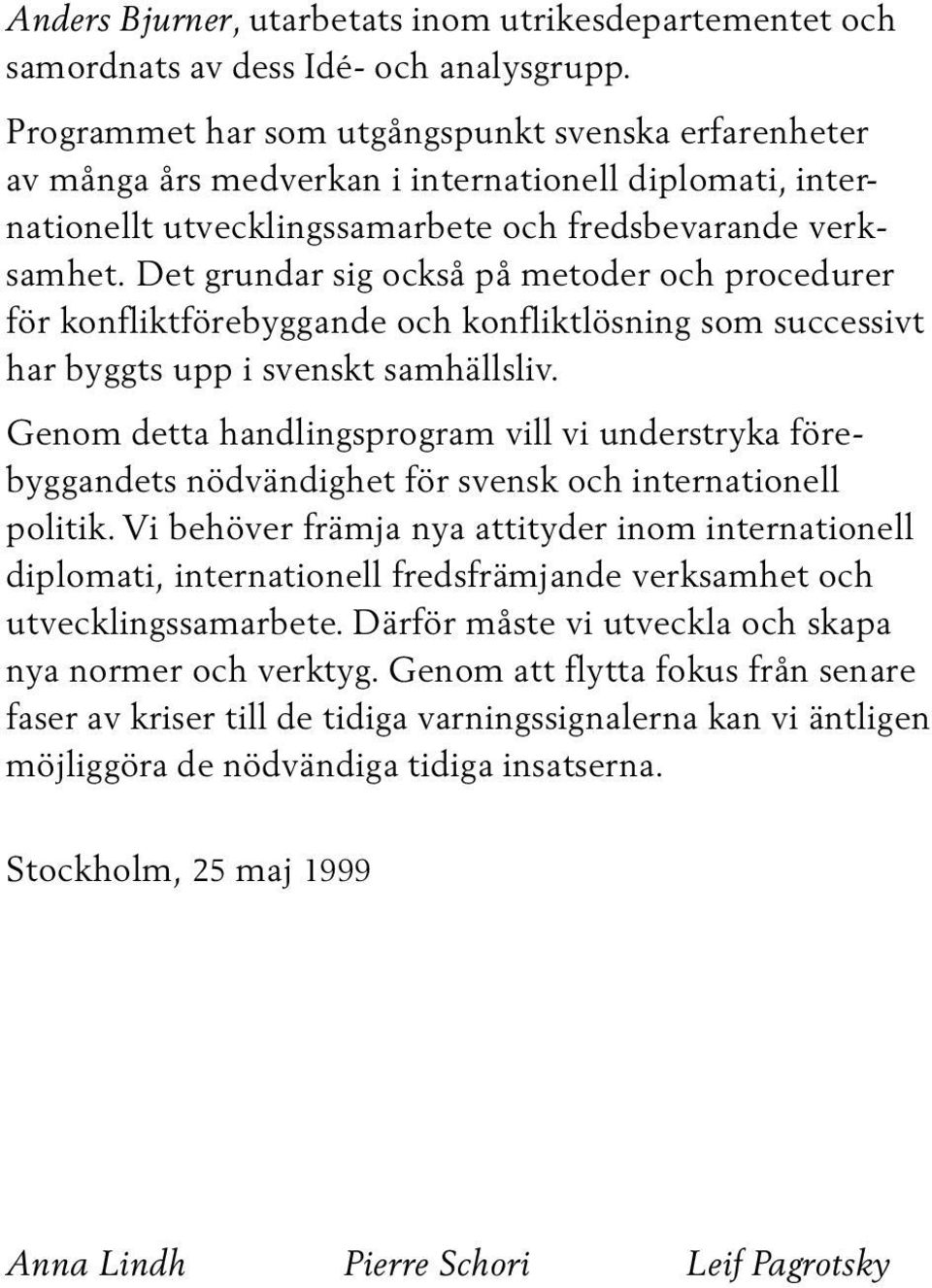 Det grundar sig också på metoder och procedurer för konfliktförebyggande och konfliktlösning som successivt har byggts upp i svenskt samhällsliv.