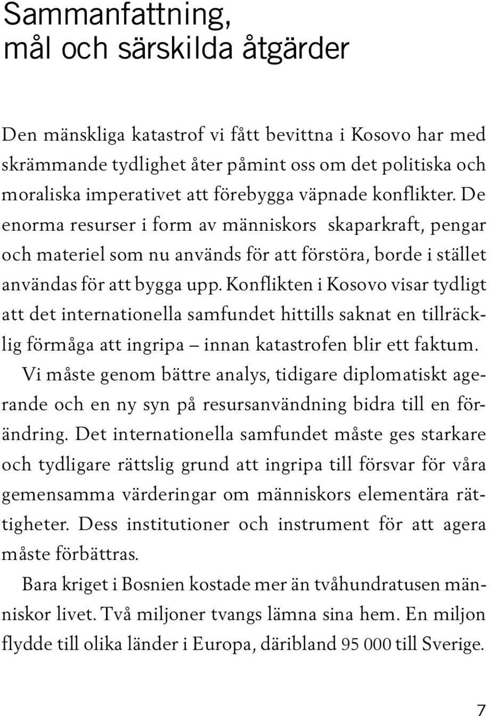 Konflikten i Kosovo visar tydligt att det internationella samfundet hittills saknat en tillräcklig förmåga att ingripa innan katastrofen blir ett faktum.