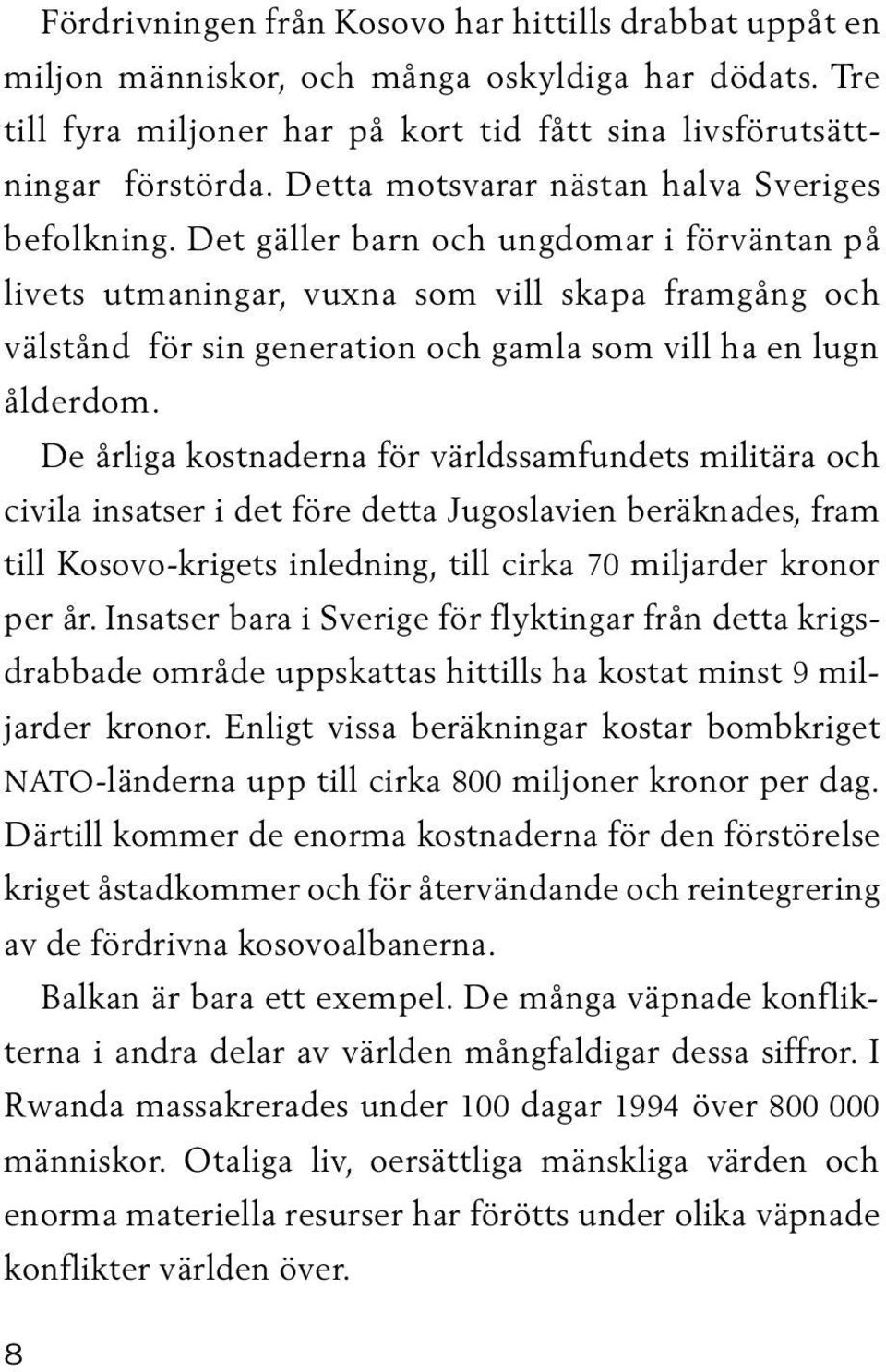 Det gäller barn och ungdomar i förväntan på livets utmaningar, vuxna som vill skapa framgång och välstånd för sin generation och gamla som vill ha en lugn ålderdom.