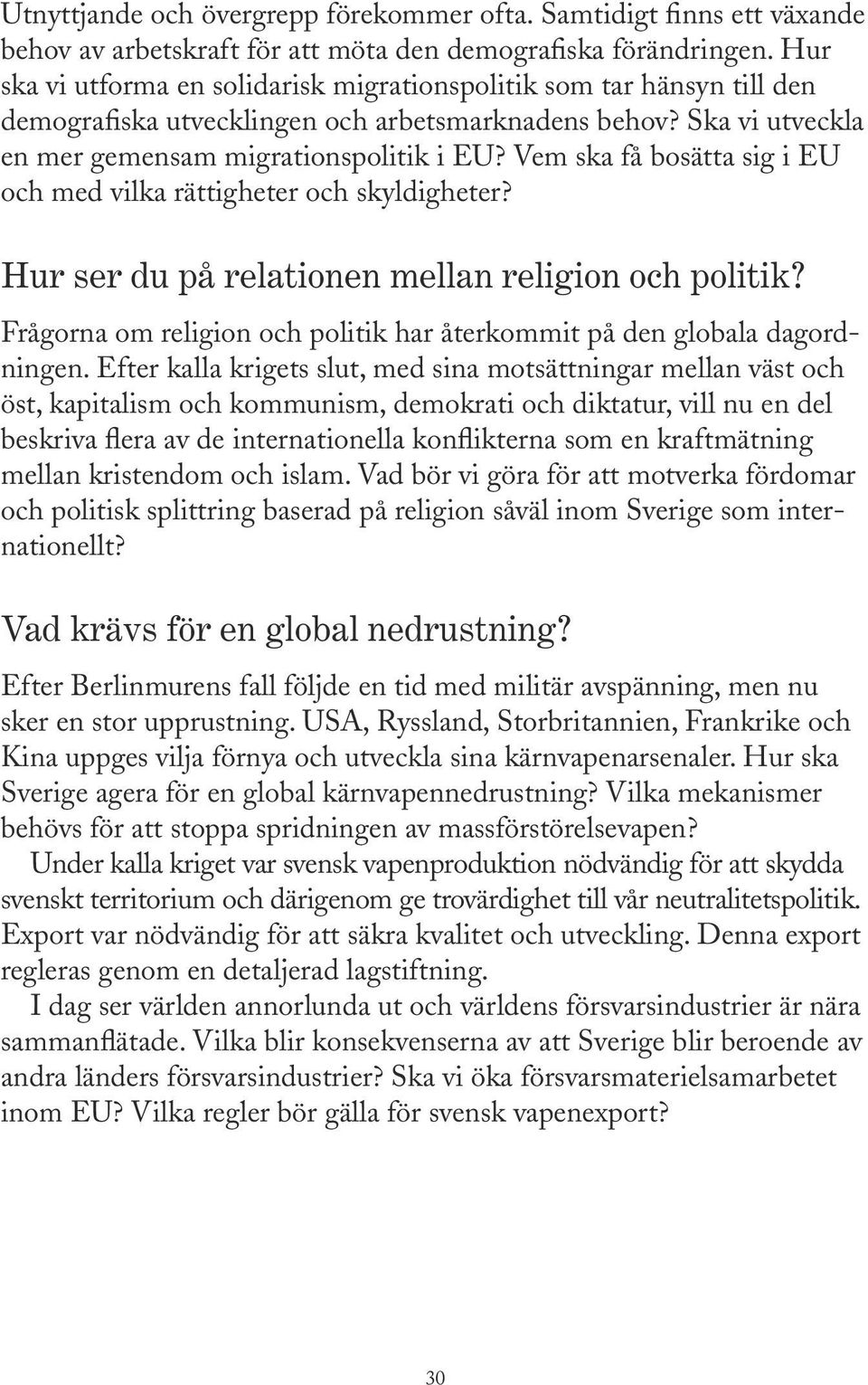 Vem ska få bosätta sig i EU och med vilka rättigheter och skyldigheter? Hur ser du på relationen mellan religion och politik?