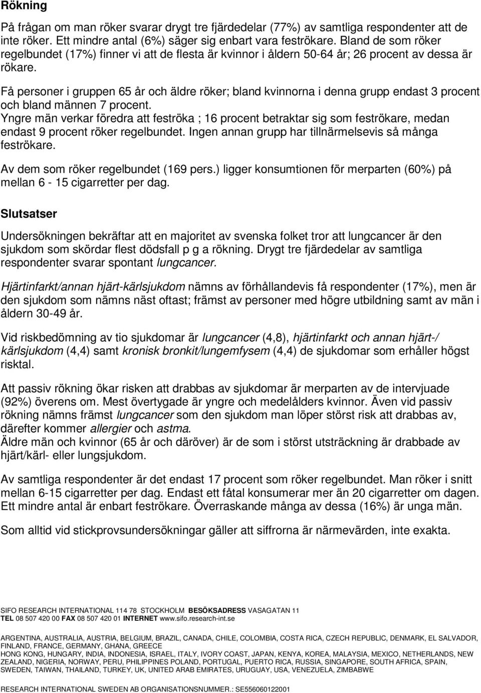 Få personer i gruppen 65 år och äldre röker; bland kvinnorna i denna grupp endast 3 procent och bland männen 7 procent.