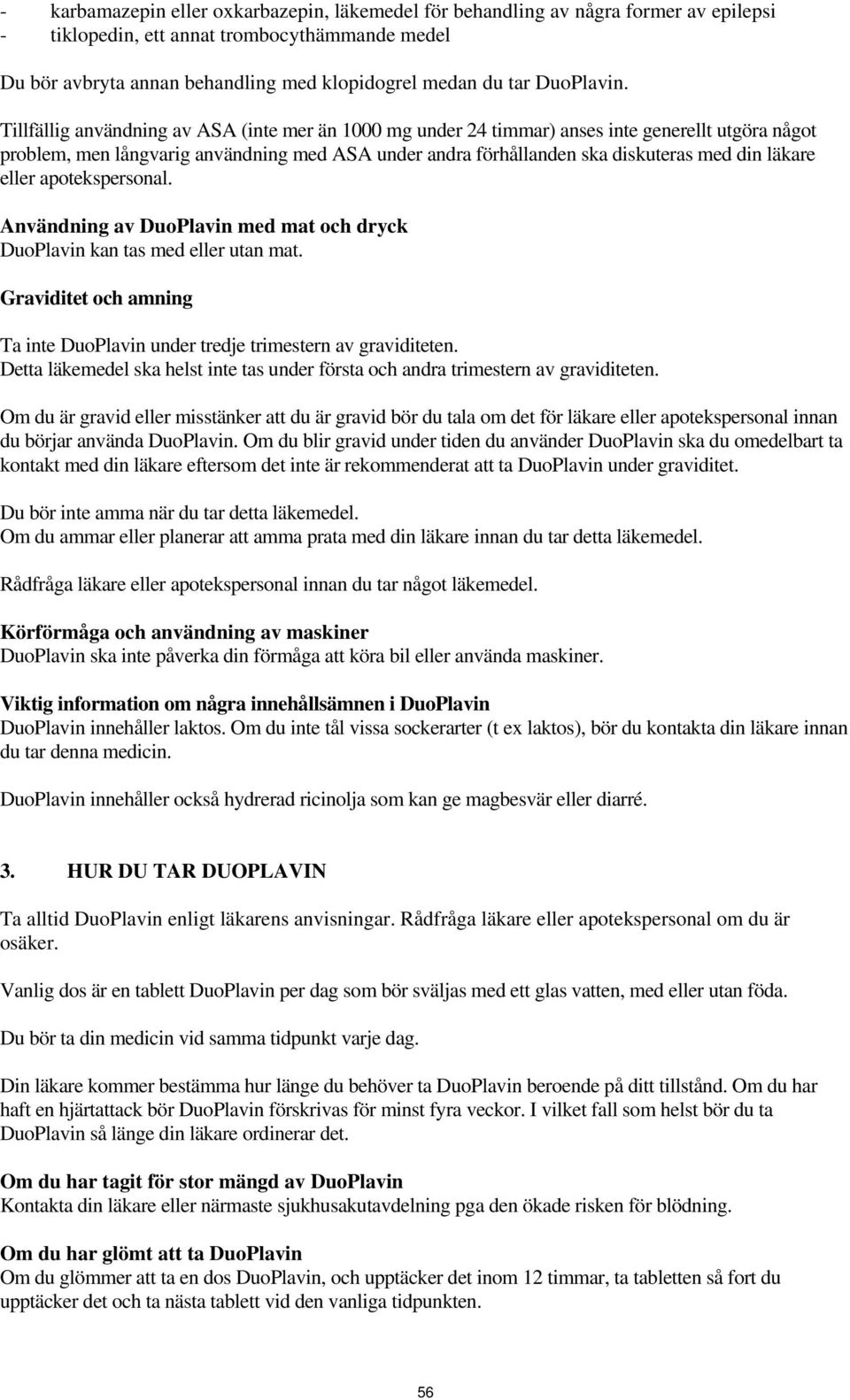 Tillfällig användning av ASA (inte mer än 1000 mg under 24 timmar) anses inte generellt utgöra något problem, men långvarig användning med ASA under andra förhållanden ska diskuteras med din läkare