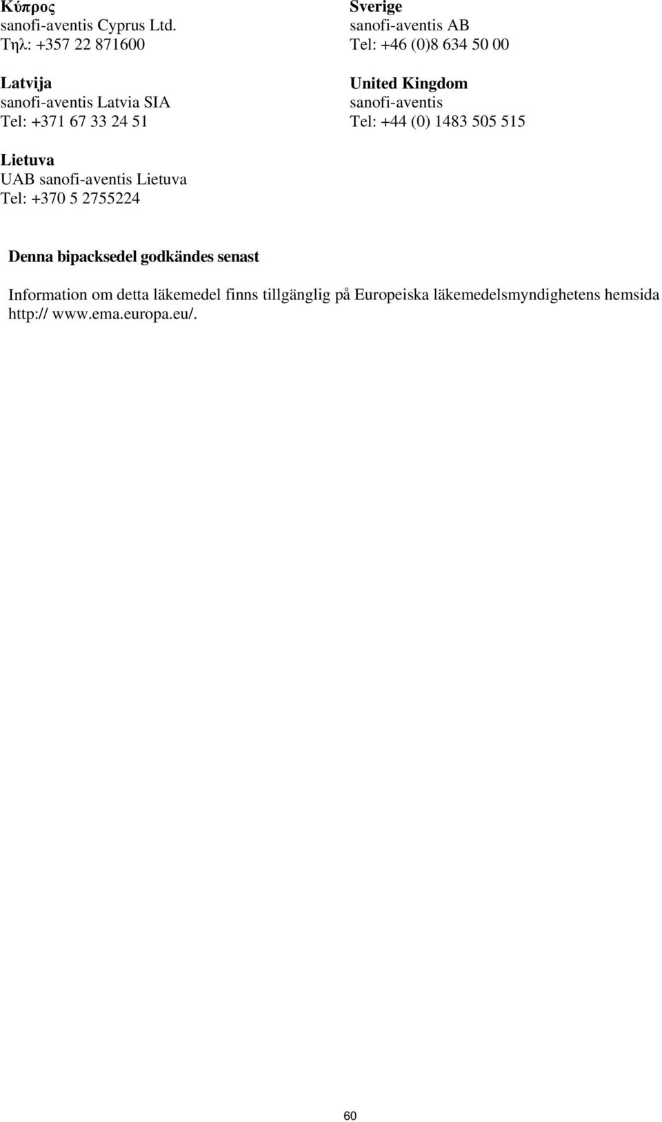 +46 (0)8 634 50 00 United Kingdom sanofi-aventis Tel: +44 (0) 1483 505 515 Lietuva UAB sanofi-aventis
