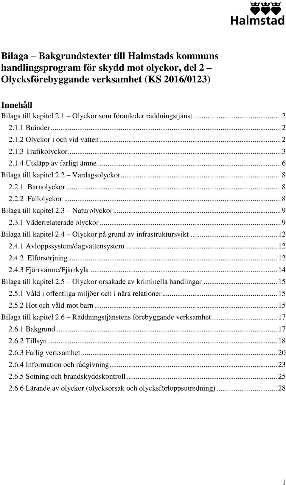 .. 8 2.2.1 Barnolyckor... 8 2.2.2 Fallolyckor... 8 Bilaga till kapitel 2.3 Naturolyckor... 9 2.3.1 Väderrelaterade olyckor... 9 Bilaga till kapitel 2.4 Olyckor på grund av infrastruktursvikt... 12 2.