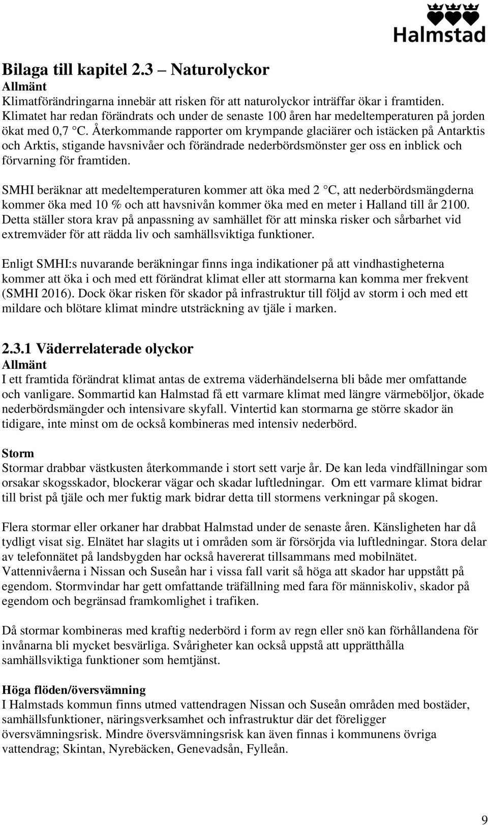 Återkommande rapporter om krympande glaciärer och istäcken på Antarktis och Arktis, stigande havsnivåer och förändrade nederbördsmönster ger oss en inblick och förvarning för framtiden.