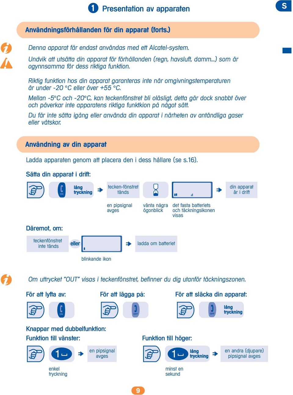 Riktig funktion hos din apparat garanteras inte när omgivningstemperaturen är under -20 C eller över +55 C.