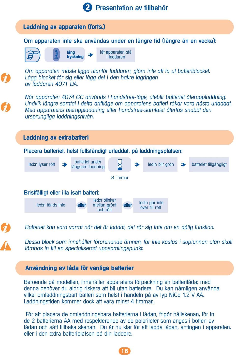 Lägg blocket för sig eller lägg det i den bakre lagringen av laddaren 4071 DA. När apparaten 4074 GC används i handsfree-läge, uteblir batteriet återuppladdning.