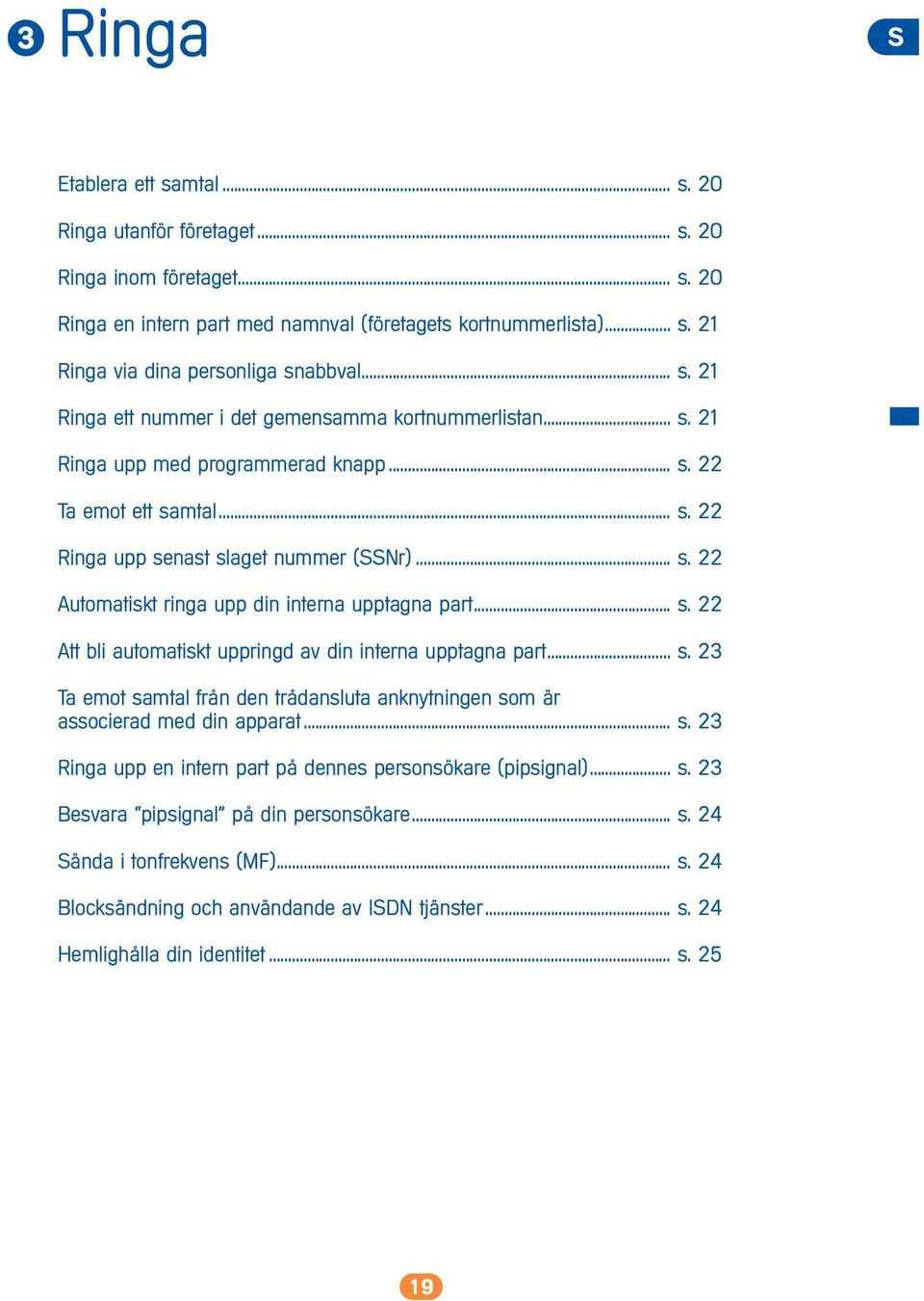 .. s. 22 Att bli automatiskt uppringd av din interna upptagna part... s. 23 Ta emot samtal från den trådansluta anknytningen som är associerad med din apparat... s. 23 Ringa upp en intern part på dennes personsökare (pipsignal).