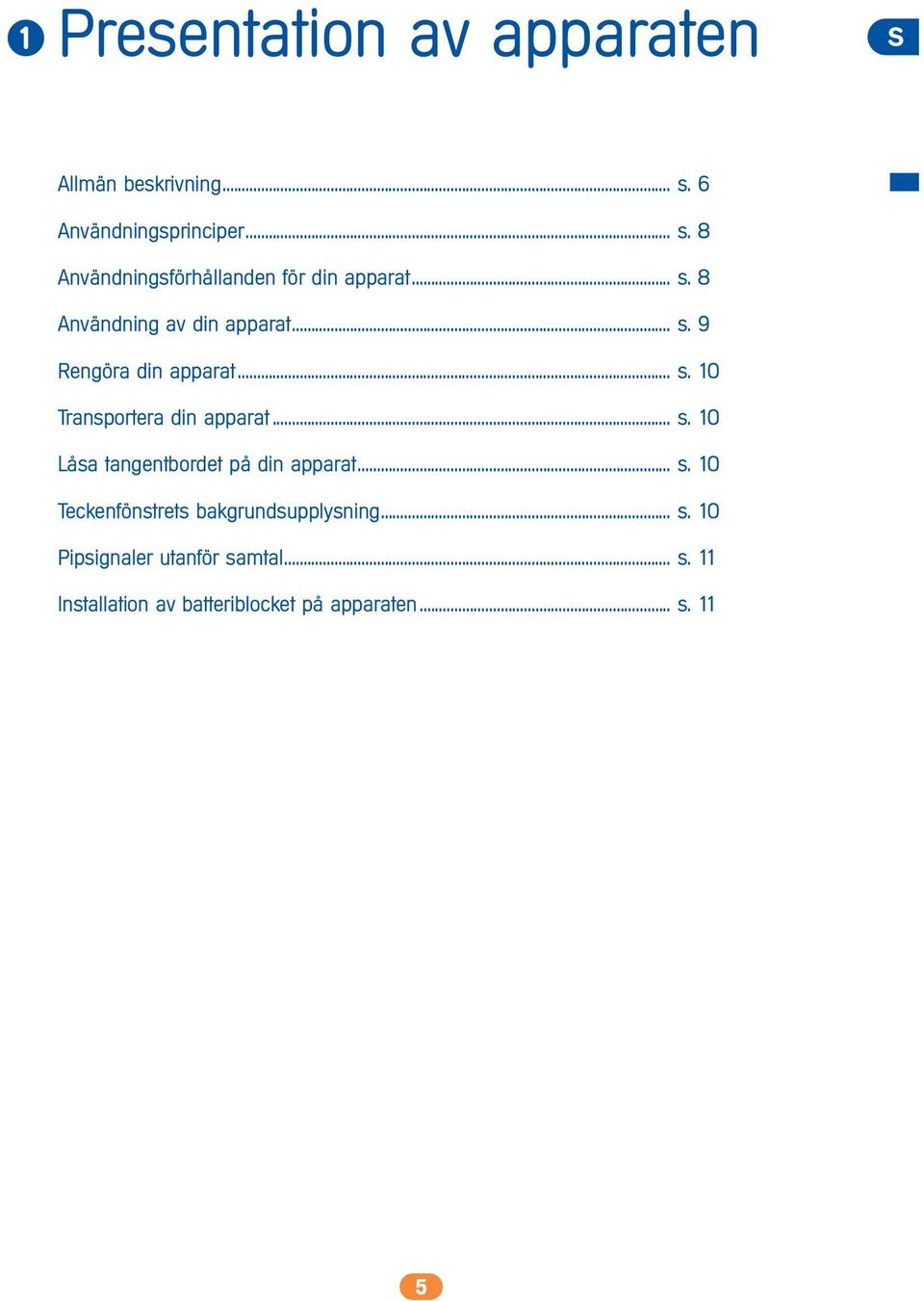 .. s. 10 Teckenfönstrets bakgrundsupplysning... s. 10 Pipsignaler utanför samtal... s. 11 Installation av batteriblocket på apparaten.