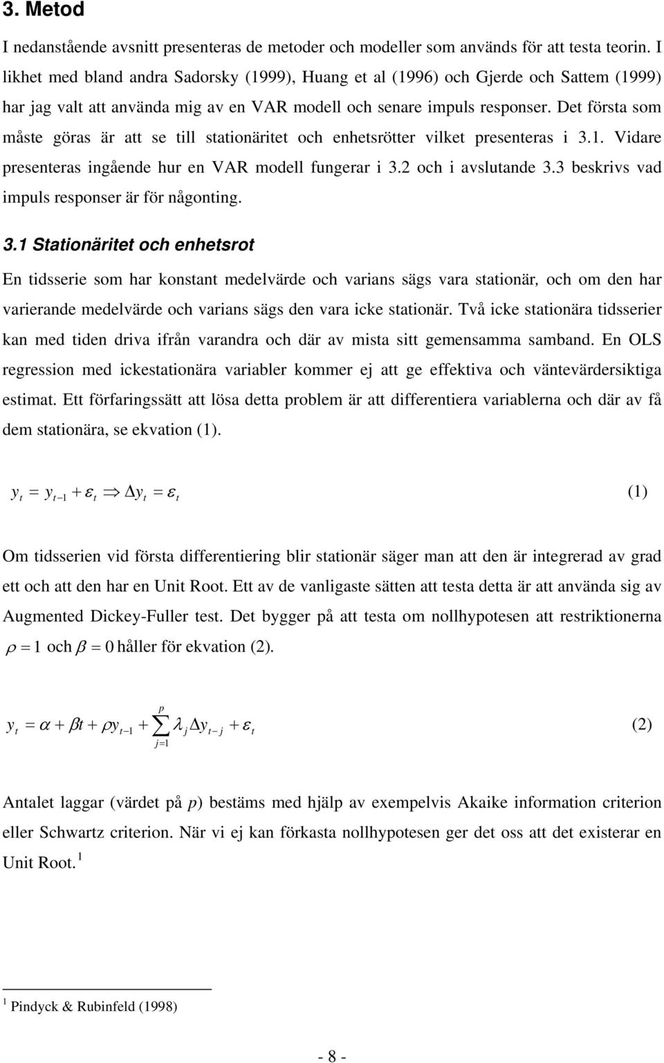 De försa som måse göras är a se ill saionärie och enhesröer vilke preseneras i 3.1. Vidare preseneras ingående hur en VAR modell fungerar i 3.2 och i avsluande 3.