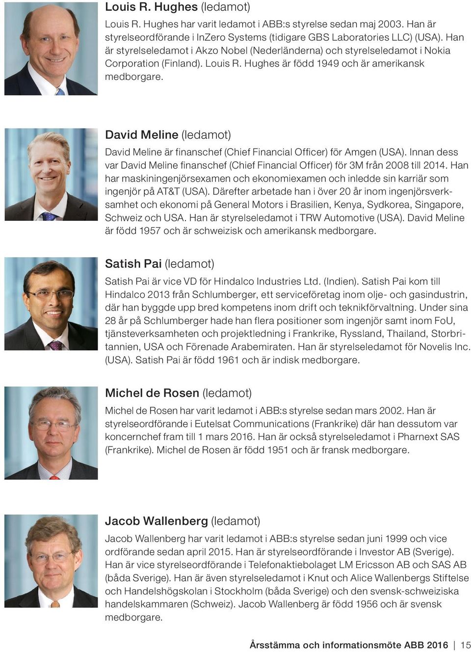David Meline (ledamot) David Meline är finanschef (Chief Financial Officer) för Amgen (USA). Innan dess var David Meline finanschef (Chief Financial Officer) för 3M från 2008 till 2014.
