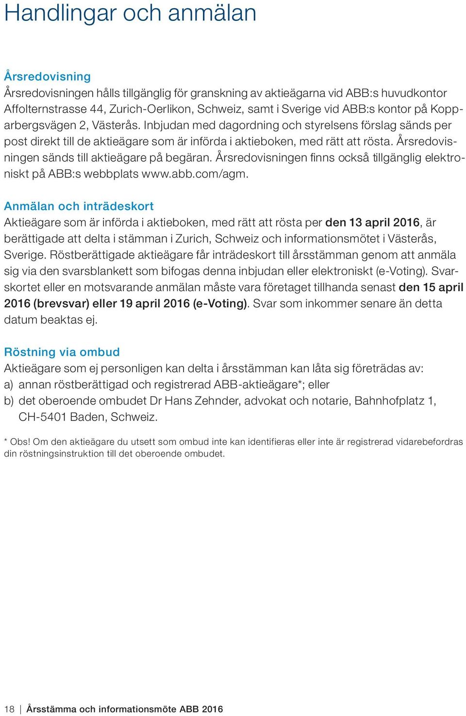 Årsredovisningen sänds till aktieägare på begäran. Årsredovisningen finns också tillgänglig elektroniskt på ABB:s webbplats www.abb.com/agm.