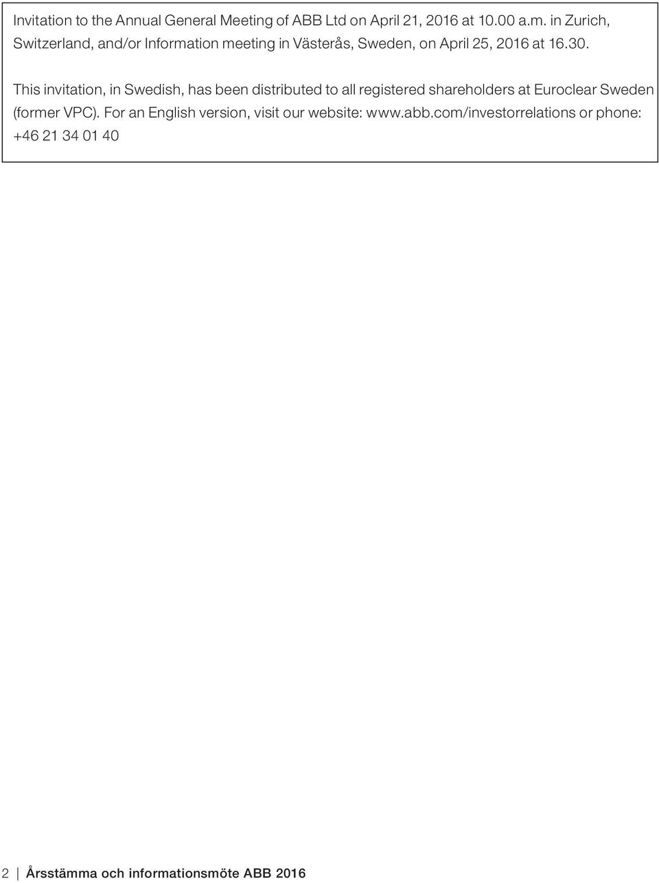 This invitation, in Swedish, has been distributed to all registered shareholders at Euroclear Sweden (former
