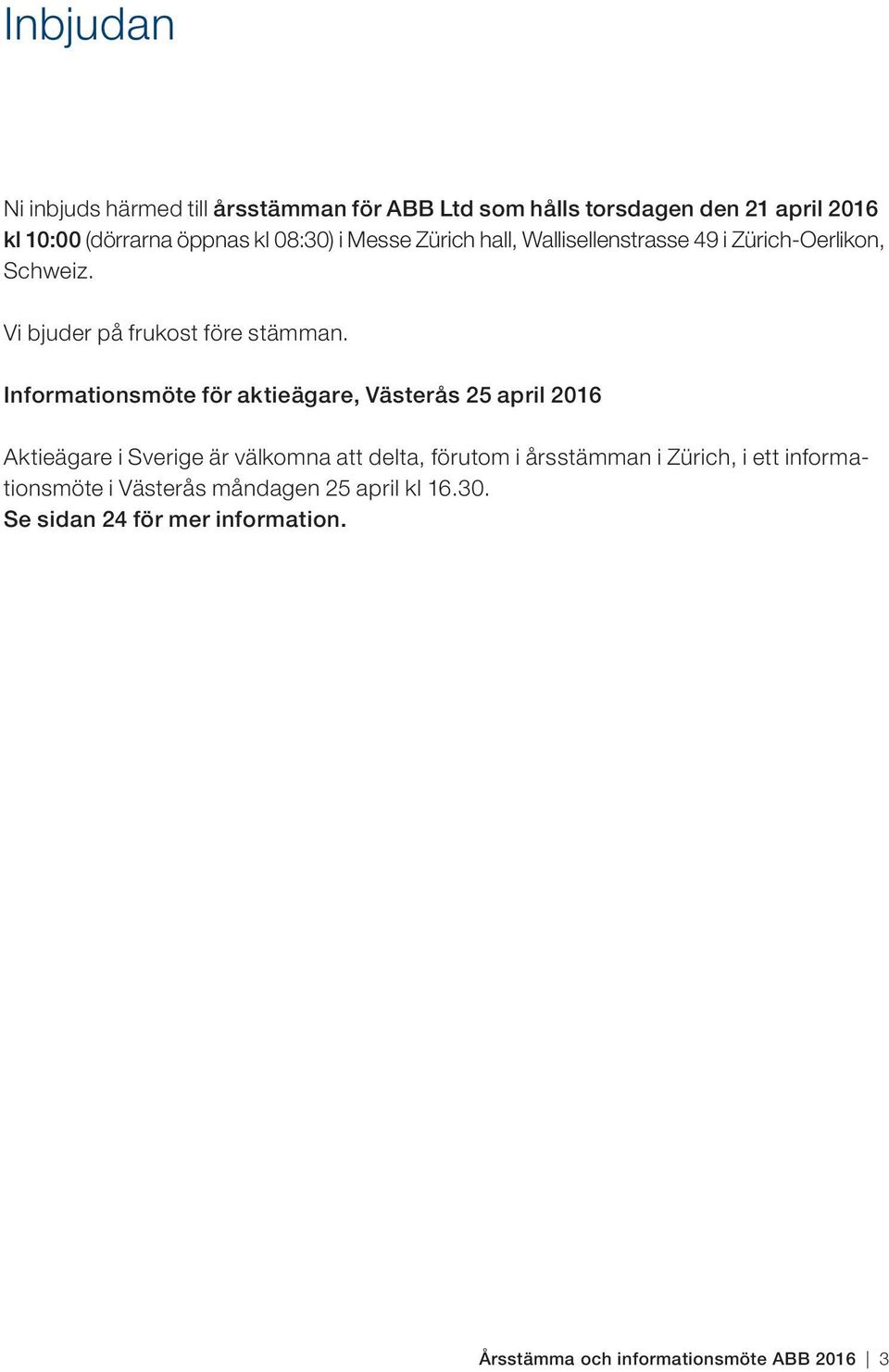 Informationsmöte för aktieägare, Västerås 25 april 2016 Aktieägare i Sverige är välkomna att delta, förutom i årsstämman i