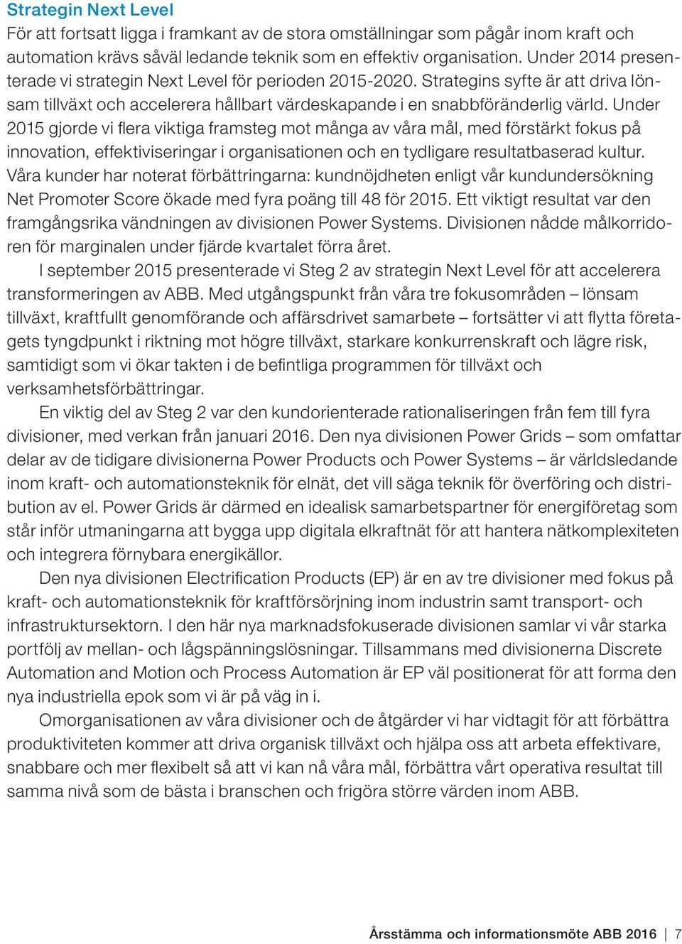 Under 2015 gjorde vi flera viktiga framsteg mot många av våra mål, med förstärkt fokus på innovation, effektiviseringar i organisationen och en tydligare resultatbaserad kultur.