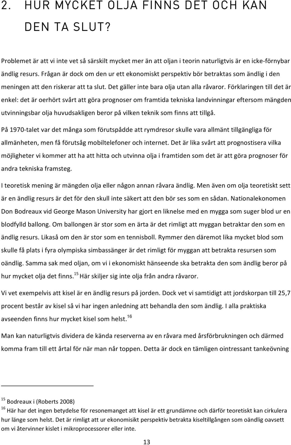 Förklaringen till det är enkel: det är oerhört svårt att göra prognoser om framtida tekniska landvinningar eftersom mängden utvinningsbar olja huvudsakligen beror på vilken teknik som finns att