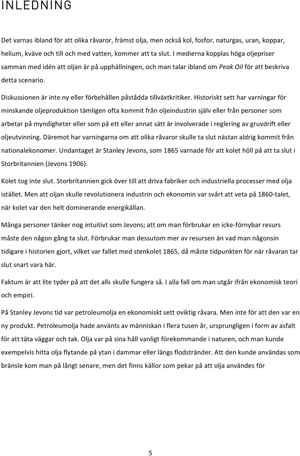 Diskussionen är inte ny eller förbehållen påstådda tillväxtkritiker.