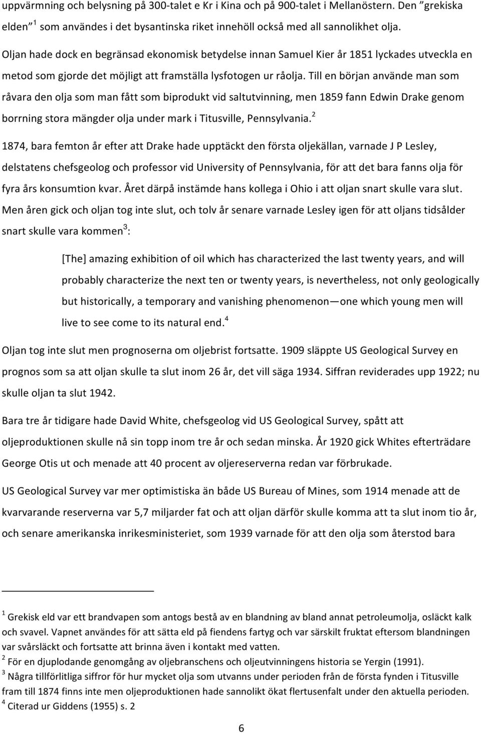 Till en början använde man som råvara den olja som man fått som biprodukt vid saltutvinning, men 1859 fann Edwin Drake genom borrning stora mängder olja under mark i Titusville, Pennsylvania.