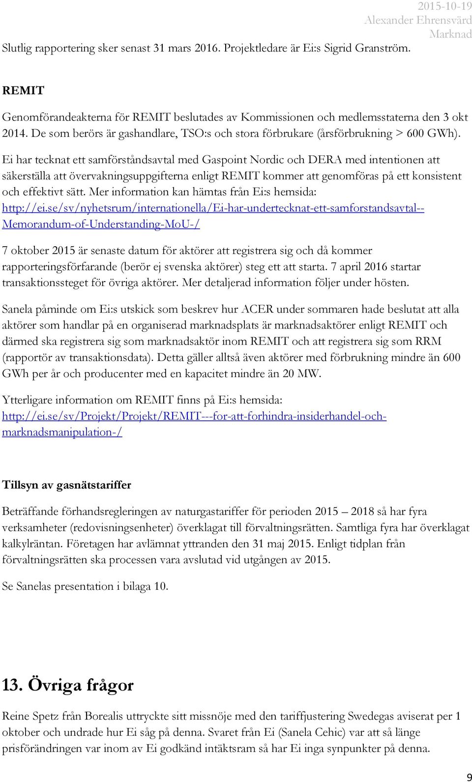 Ei har tecknat ett samförståndsavtal med Gaspoint Nordic och DERA med intentionen att säkerställa att övervakningsuppgifterna enligt REMIT kommer att genomföras på ett konsistent och effektivt sätt.