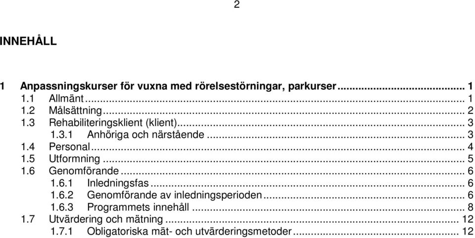 5 Utformning... 5 1.6 Genomförande... 6 1.6.1 Inledningsfas... 6 1.6.2 Genomförande av inledningsperioden... 6 1.6.3 Programmets innehåll.