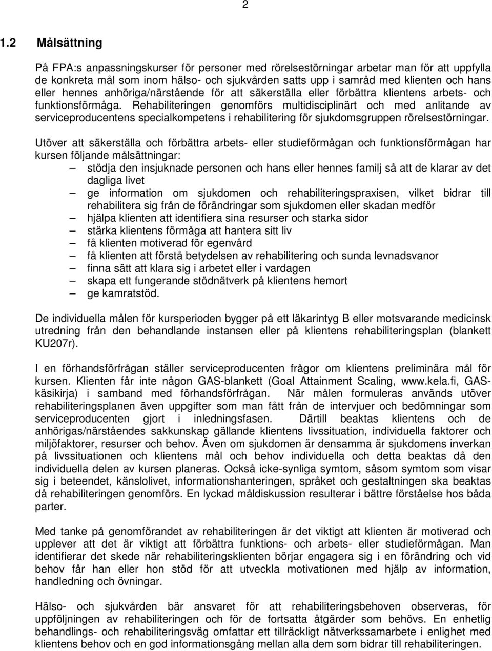 Rehabiliteringen genomförs multidisciplinärt och med anlitande av serviceproducentens specialkompetens i rehabilitering för sjukdomsgruppen rörelsestörningar.