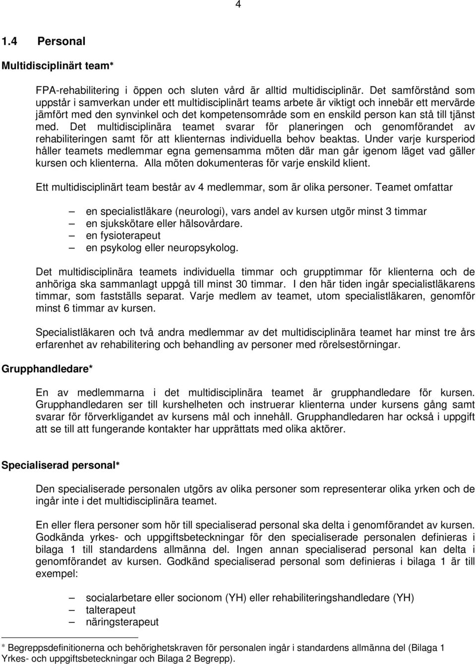 till tjänst med. Det multidisciplinära teamet svarar för planeringen och genomförandet av rehabiliteringen samt för att klienternas individuella behov beaktas.