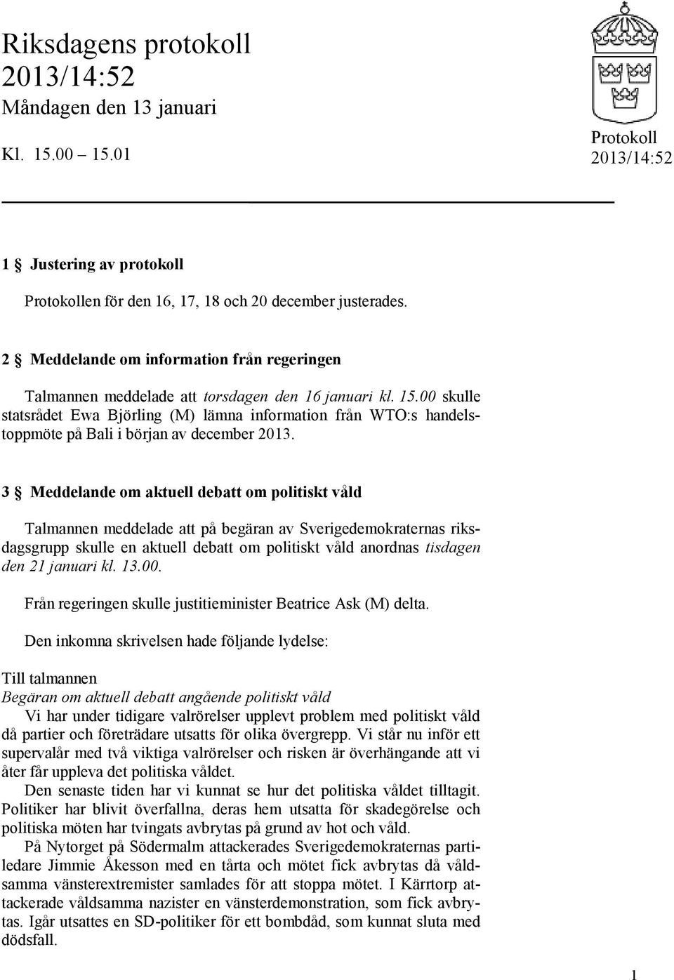 00 skulle statsrådet Ewa Björling (M) lämna information från WTO:s handelstoppmöte på Bali i början av december 2013.