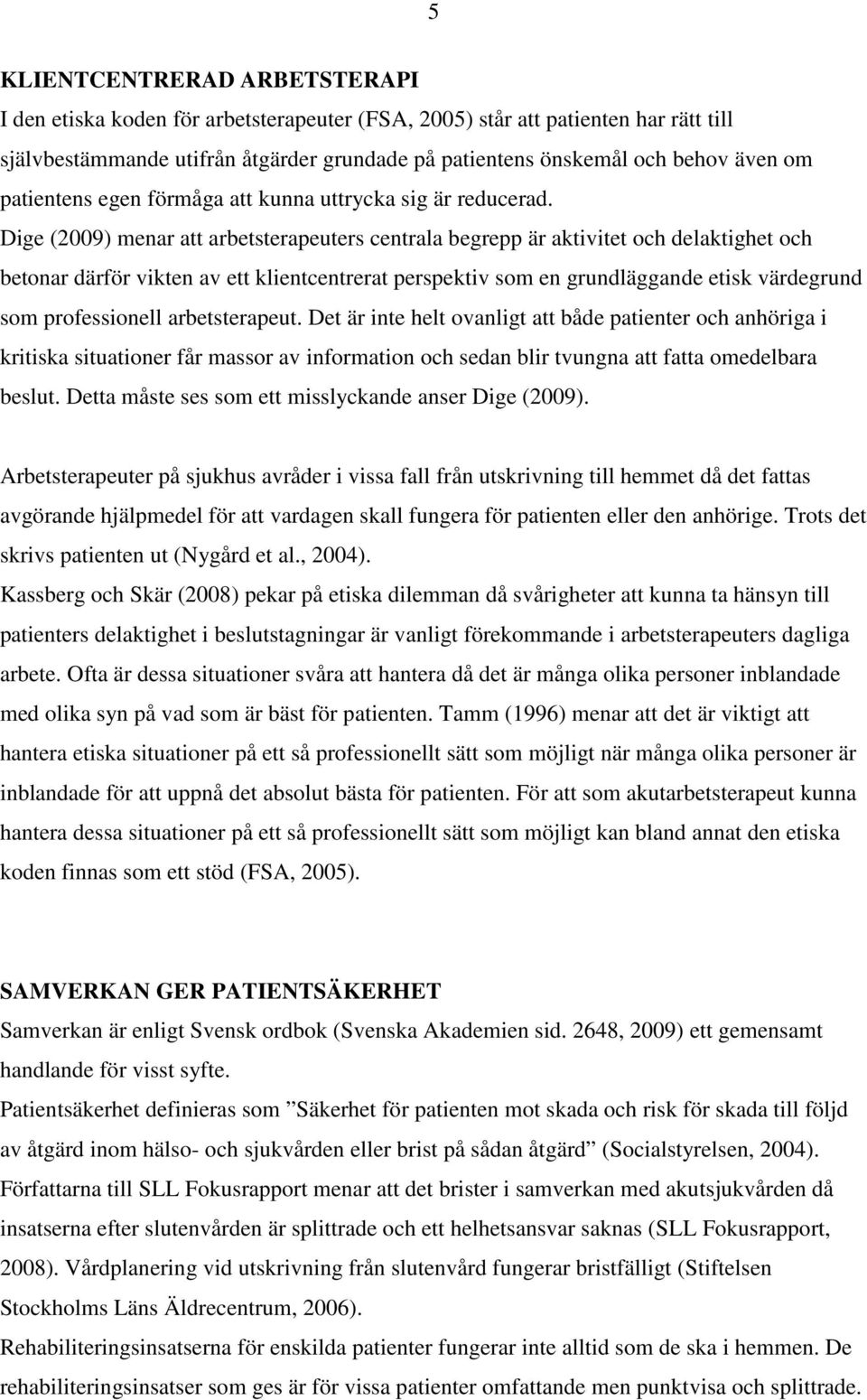 Dige (2009) menar att arbetsterapeuters centrala begrepp är aktivitet och delaktighet och betonar därför vikten av ett klientcentrerat perspektiv som en grundläggande etisk värdegrund som