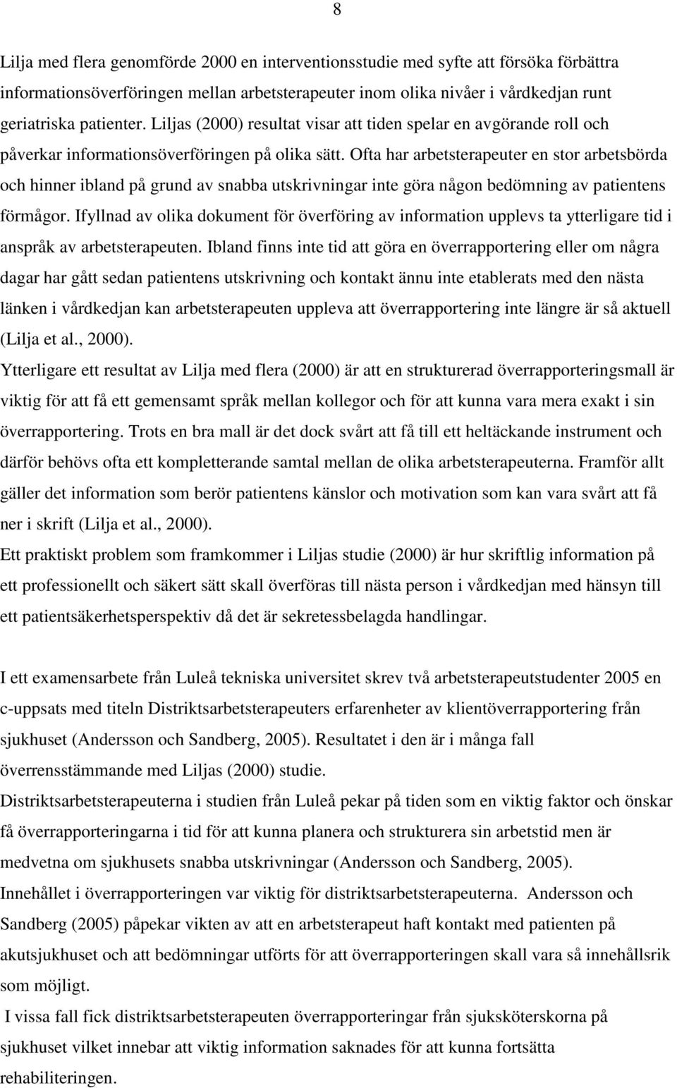 Ofta har arbetsterapeuter en stor arbetsbörda och hinner ibland på grund av snabba utskrivningar inte göra någon bedömning av patientens förmågor.