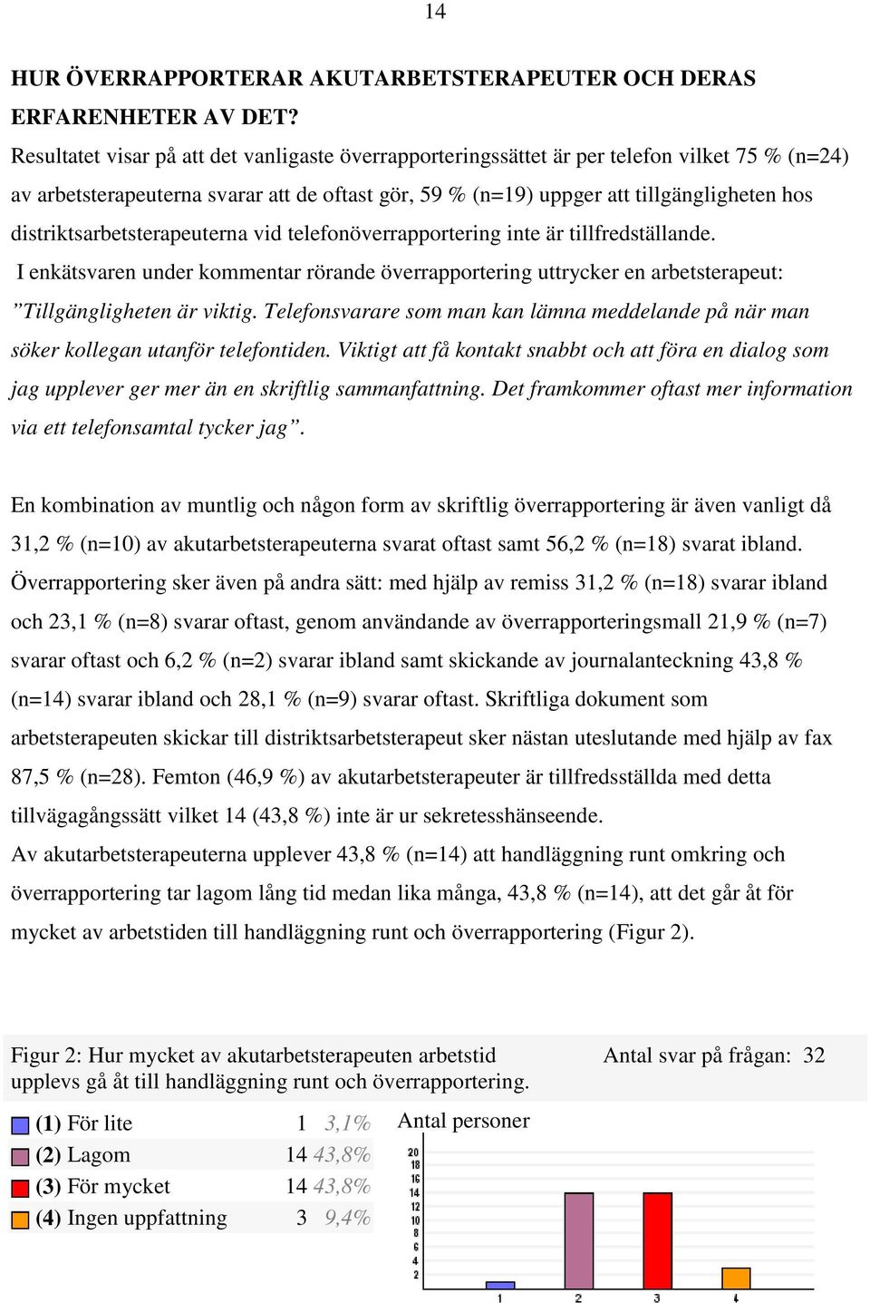 distriktsarbetsterapeuterna vid telefonöverrapportering inte är tillfredställande. I enkätsvaren under kommentar rörande överrapportering uttrycker en arbetsterapeut: Tillgängligheten är viktig.