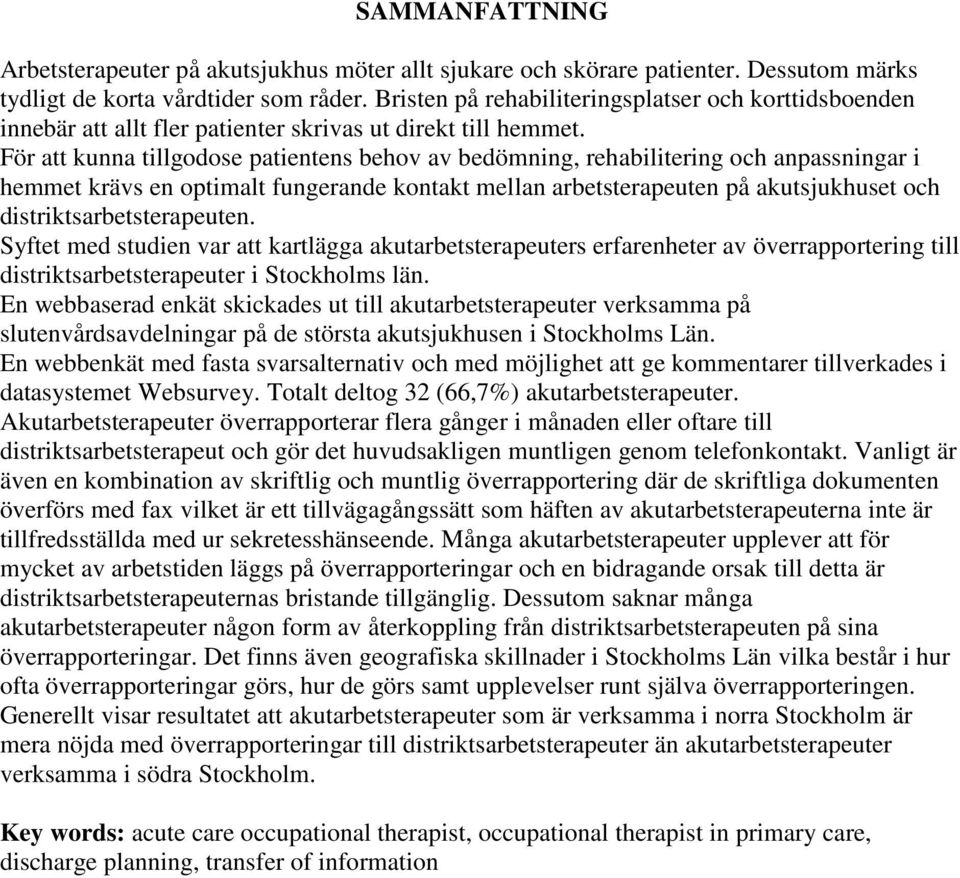 För att kunna tillgodose patientens behov av bedömning, rehabilitering och anpassningar i hemmet krävs en optimalt fungerande kontakt mellan arbetsterapeuten på akutsjukhuset och