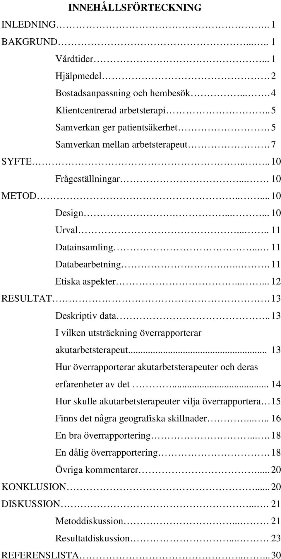 ..... 12 RESULTAT 13 Deskriptiv data.. 13 I vilken utsträckning överrapporterar akutarbetsterapeut... 13 Hur överrapporterar akutarbetsterapeuter och deras erfarenheter av det.