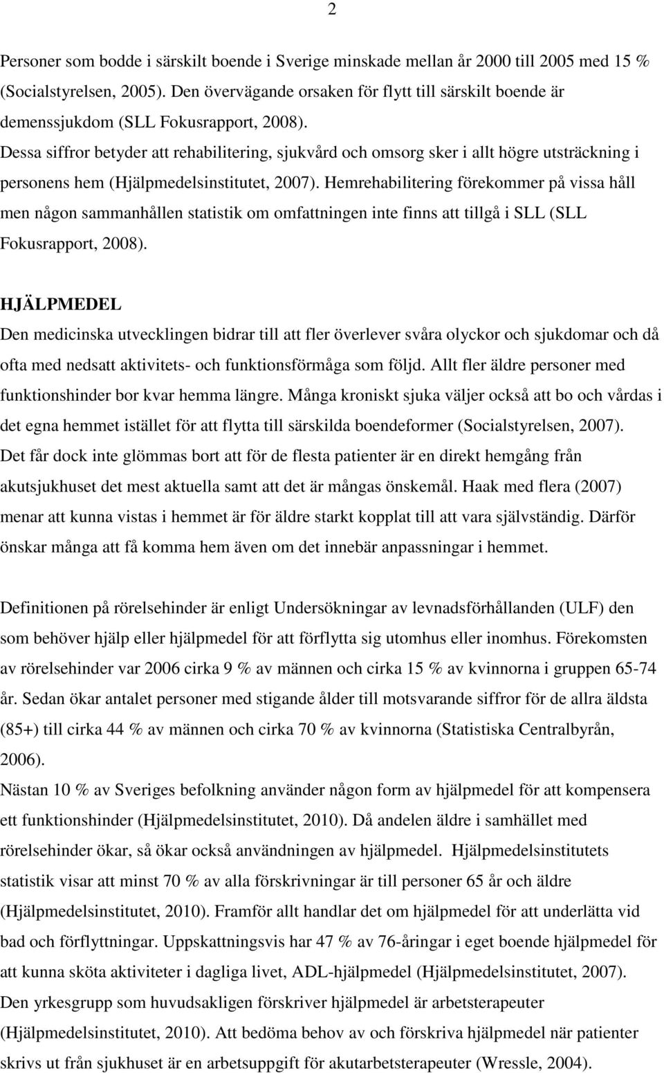 Dessa siffror betyder att rehabilitering, sjukvård och omsorg sker i allt högre utsträckning i personens hem (Hjälpmedelsinstitutet, 2007).