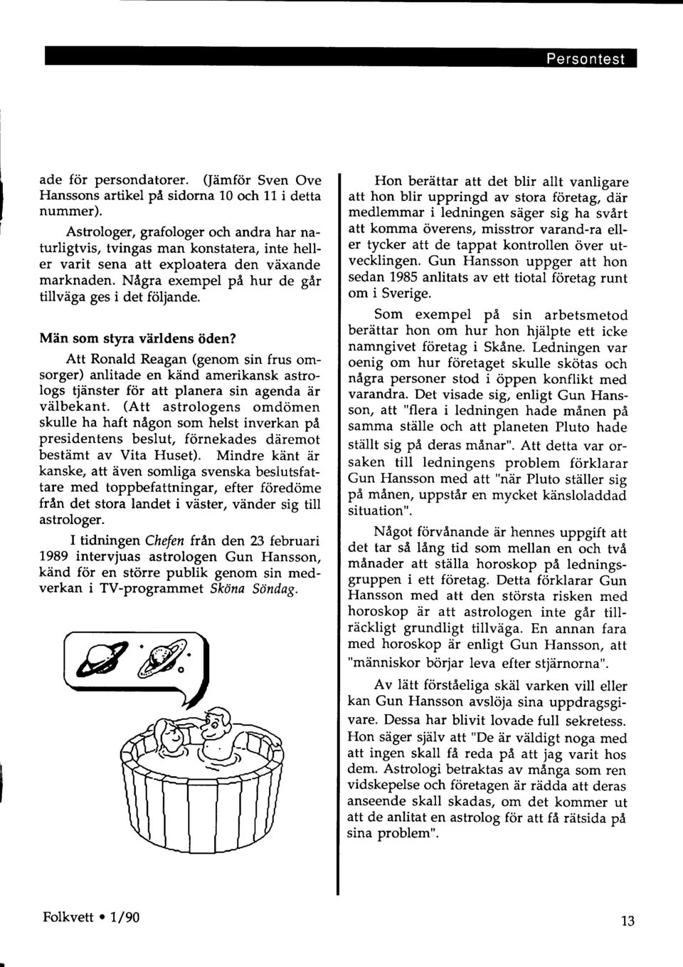 Mlin som styra virldens iiden? Att Ronald Reagan (genom sin frus omsorger) anlitade en kdnd amerikansk astrologs tjdnster for att planera sin agenda dr vilbekant.