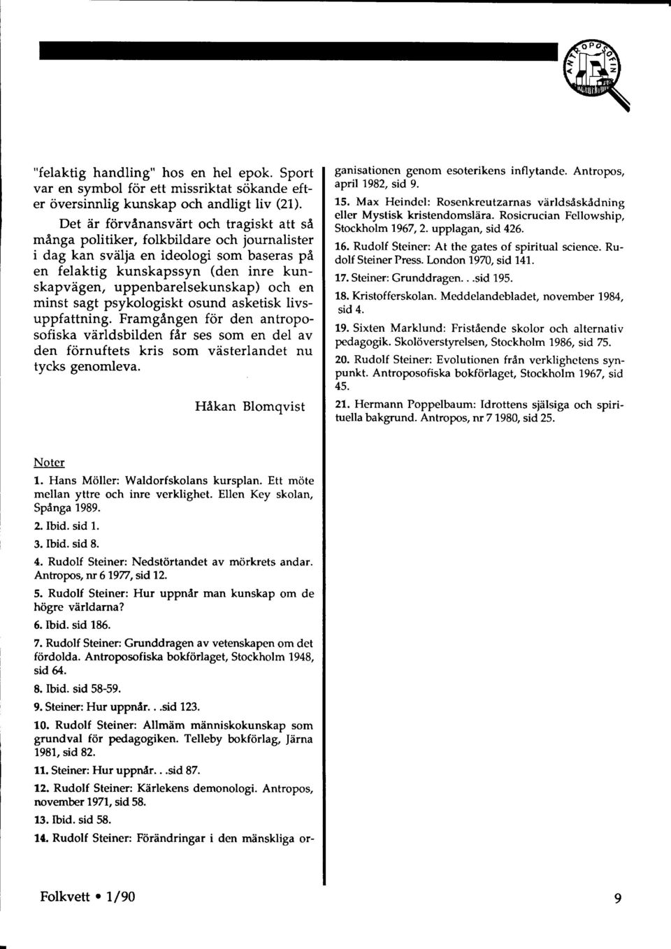 och en minst sagt psykologiskt osund asketisk livsuppfattning. FramgAngen for den antroposofiska vdrldsbilden far ses som en del av den fornuftets kris som vdsterlandet nu tycks genomleva.