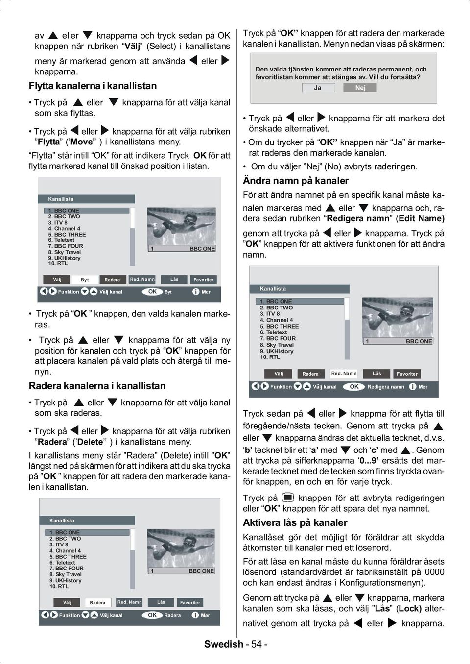 Flytta står intill OK för att indikera Tryck OK för att flytta markerad kanal till önskad position i listan. Kanallista 1. BBC ONE 2. BBC TWO 3. ITV 8 4. Channel 4 5. BBC THREE 6. Teletext 7.